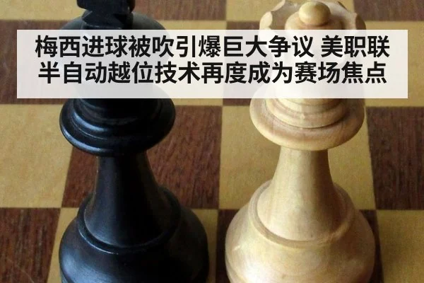 梅西进球被吹引爆巨大争议 美职联半自动越位技术再度成为赛场焦点